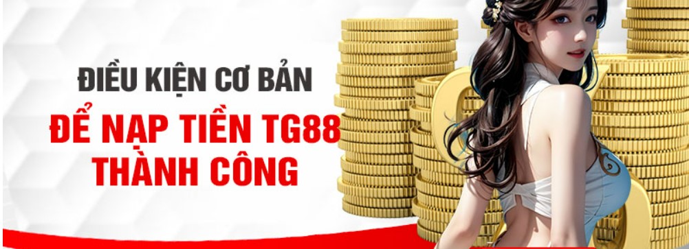 Nạp Tiền TG88 – Hướng Dẫn Giao Dịch Nhanh Chóng An Toàn 2026 1 Hướng dẫn chi tiết cách nạp tiền Tg88 chuẩn xác nhất