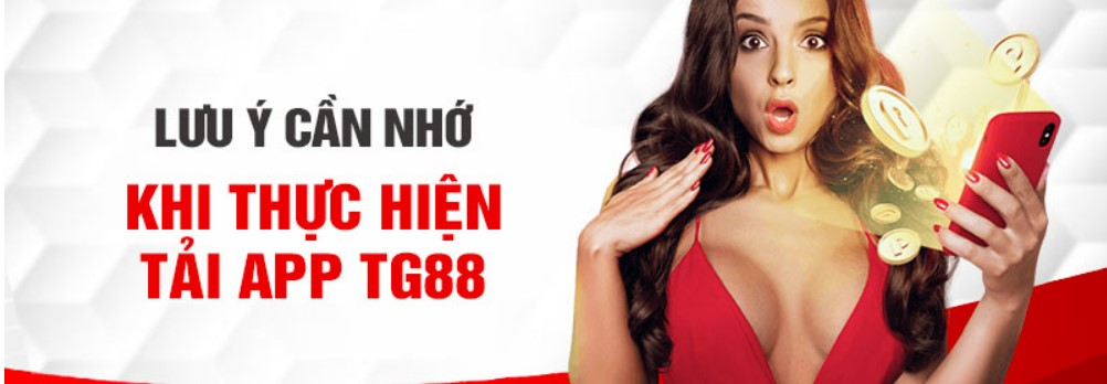 Tải app TG88 để trải nghiệm đầy đủ dịch vụ cá cược tại Tg88 3 Khi tải app Tg88 cần lưu ý