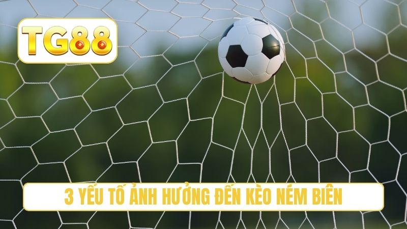 Kèo Ném Biên Là Gì? Hướng Dẫn Cách Đặt Cược Hiệu Quả tại TG88 4 3 yếu tố ảnh hưởng đến kèo ném biên