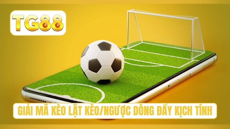 Kèo Lật Kèo/Ngược Dòng - Cách Cược Tiền Đúng Thời Điểm 2 Giải mã kèo lật kèo/ngược dòng đầy kịch tính