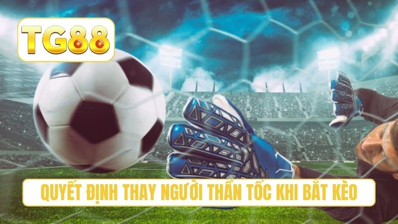 Kèo Lật Kèo/Ngược Dòng - Cách Cược Tiền Đúng Thời Điểm 5 Quyết định thay người thần tốc khi bắt kèo