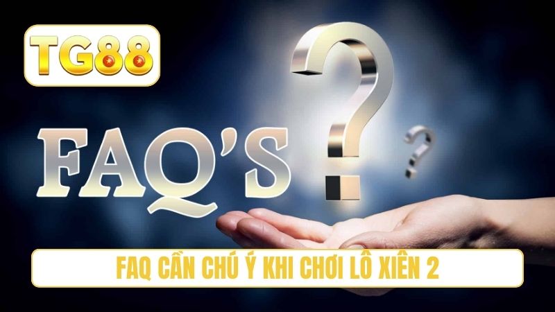 Lô Xiên 2 - Top 3 Bí Kíp Soi Cầu Hiệu Quả Nhất Tại TG88 4 FAQ cần chú ý khi chơi lô xiên 2